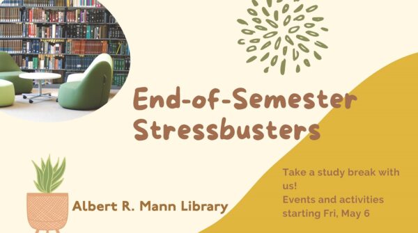 End-of-Semester Stressbusters - Take a study break with us! Events and activities starting Fri, May 6 @ Albert R. Mann Library