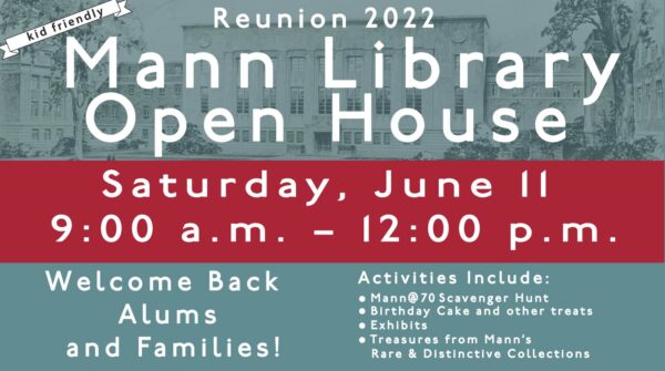 Reunion 2022 Mann Library Open House Saturday June 11, 9am to 12pm Welcome back alums and families!