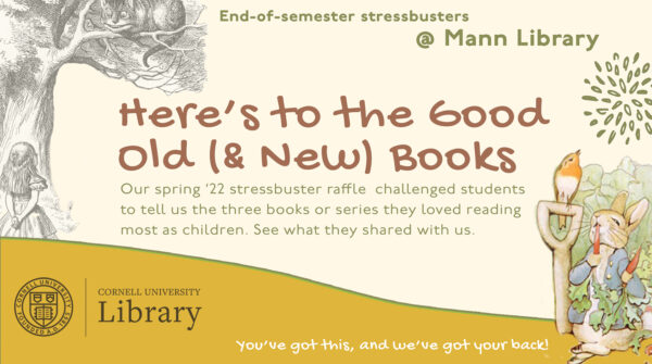 End-of-semester stressbusters @ Mann Library Here's to the Good Old (& New) Books