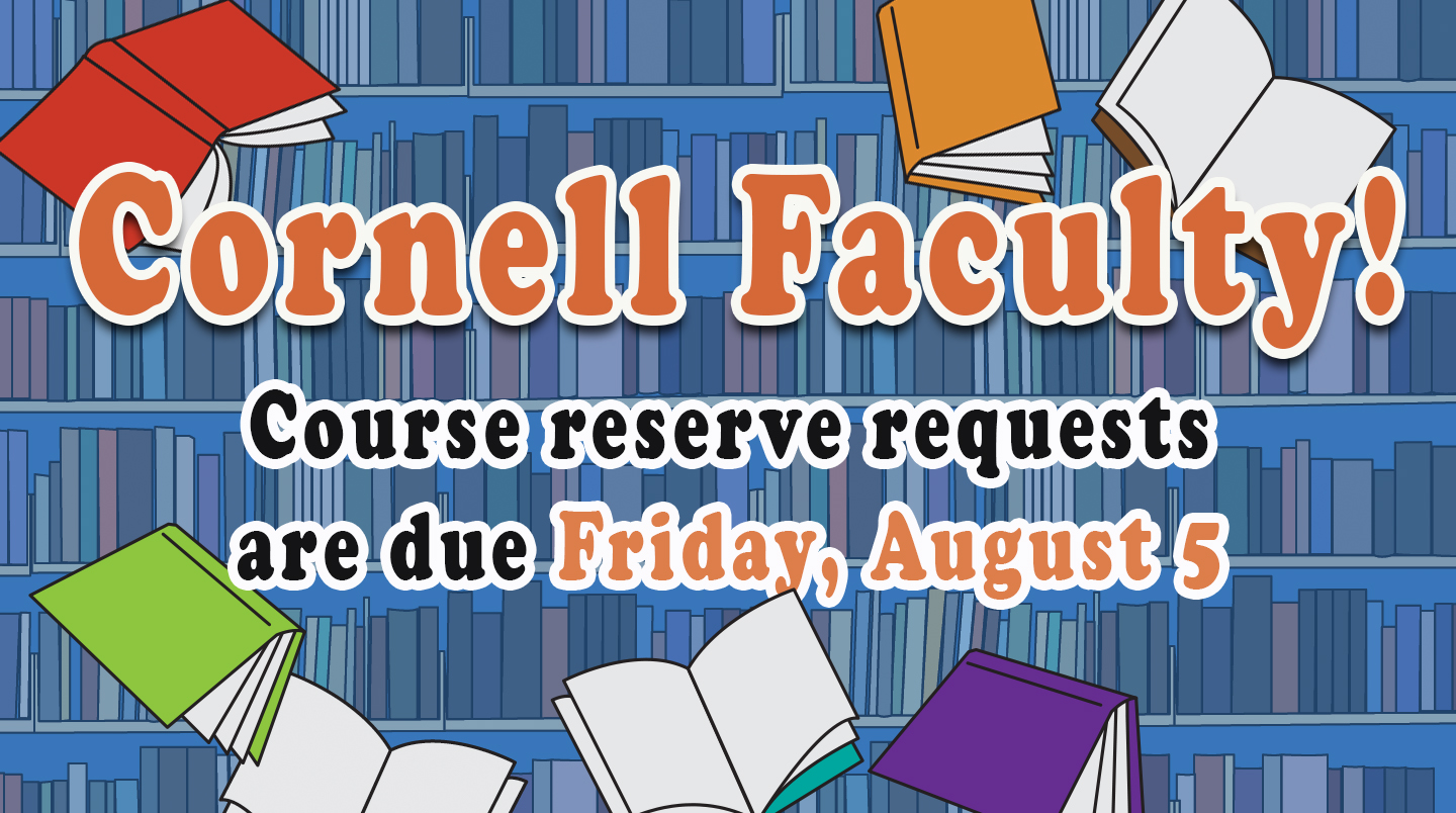 Cornell Faculty! Course reserve requests are due Friday, August 5