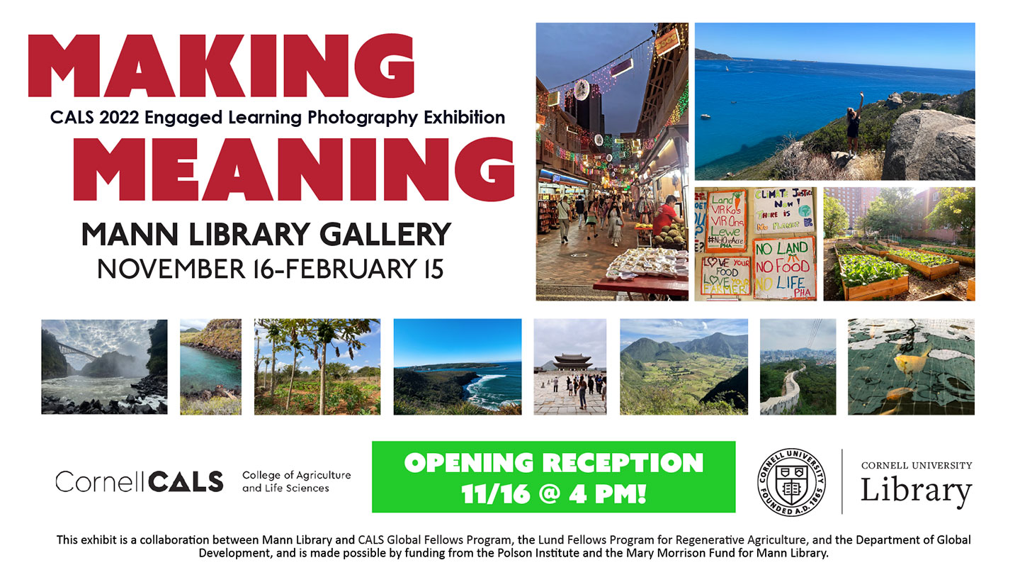 Photographs interspersed with text: Making Meaning CALS 2022 Engaged Learning Photography Exhibition. Mann Library Gallery November 16 - February 15. Opening reception 11/16 @ 4pm.