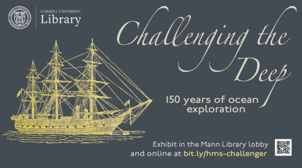 Drawing of a ship, with text: Challenging the Deep, 150 Years of Ocean Exploration. Exhibit in the Mann Library Lobby and online at bit.ly/hms-challenger