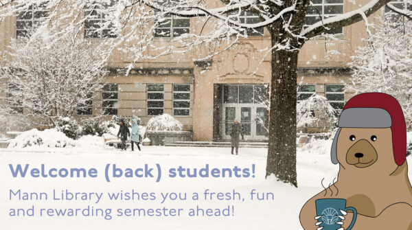 Image of snowy exterior of Mann Library, with cartoon Mann bear, with text: Welcome (back) students! Mann Library wishes you a fresh, fun and reward semester ahead!