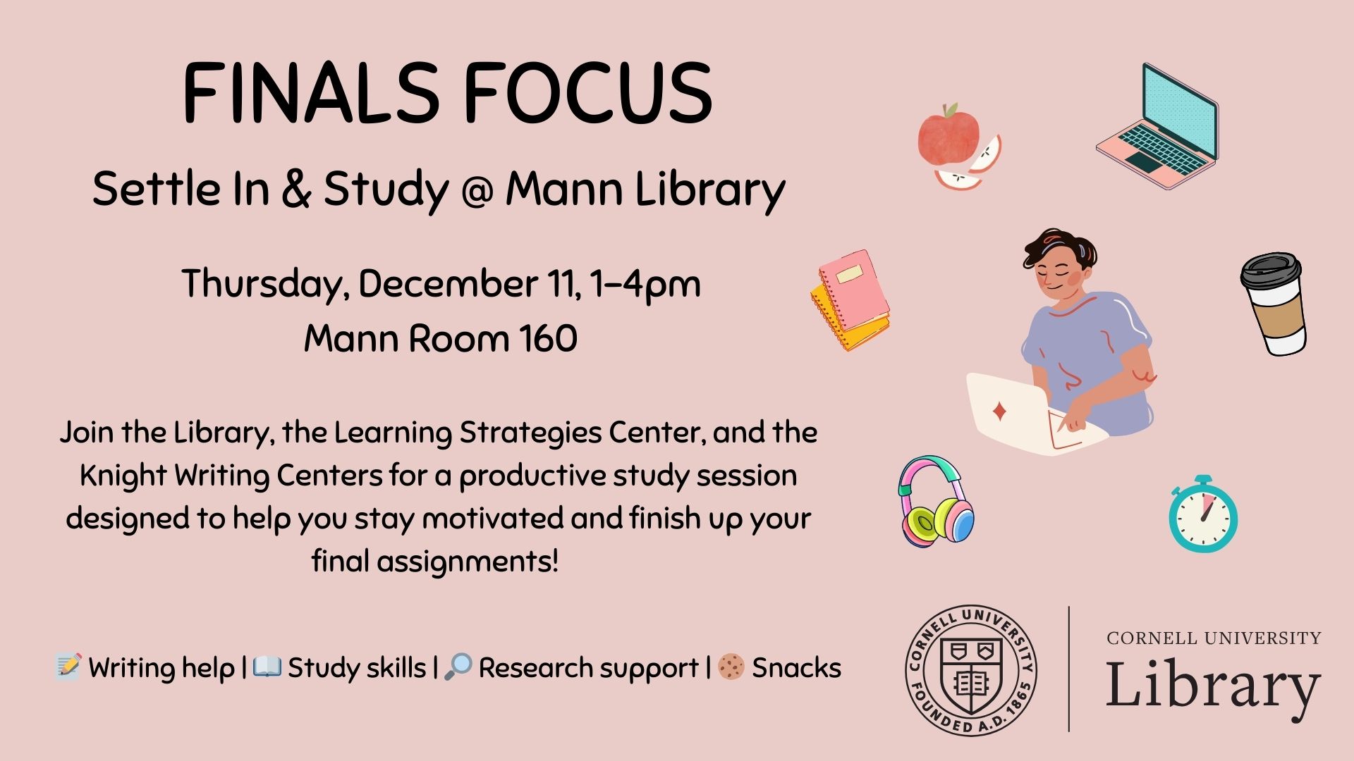 A promotional graphic for Cornell University Library’s “Finals Focus: Settle In & Study @ Mann Library” event. The text lists the event date as Thursday, December 11, 1–4 p.m. in Mann Room 160, with a description inviting students to a productive study session with the Library, Learning Strategies Center, and Knight Writing Centers. Small illustrations surround the text, including a person studying at a laptop, a notebook, a coffee cup, sliced apple, headphones, a clock, and a pink laptop. The Cornell University Library logo appears in the bottom right corner.