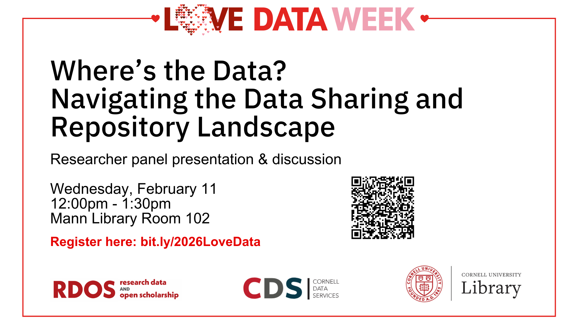 Poster for Love Data Week. Title: “Where’s the Data? Navigating the Data Sharing and Repository Landscape.” Researcher panel presentation and discussion. Wednesday, February 11, 12:00–1:30 pm, Mann Library Room 102. Register at bit.ly/2026LoveData. Includes a QR code and logos for RDOS (Research Data and Open Scholarship), Cornell Data Services, and Cornell University Library.