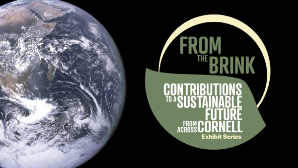 Promotional graphic for Cornell University Library’s From the Brink exhibit series, featuring an image of Earth against a black background alongside the series title, 'From the Brink: Contributions to a Sustainable Future from Across Cornell,' in green, white, and cream lettering.